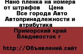 Нано-пленка на номера от штрафов  › Цена ­ 1 190 - Все города Авто » Автопринадлежности и атрибутика   . Приморский край,Владивосток г.